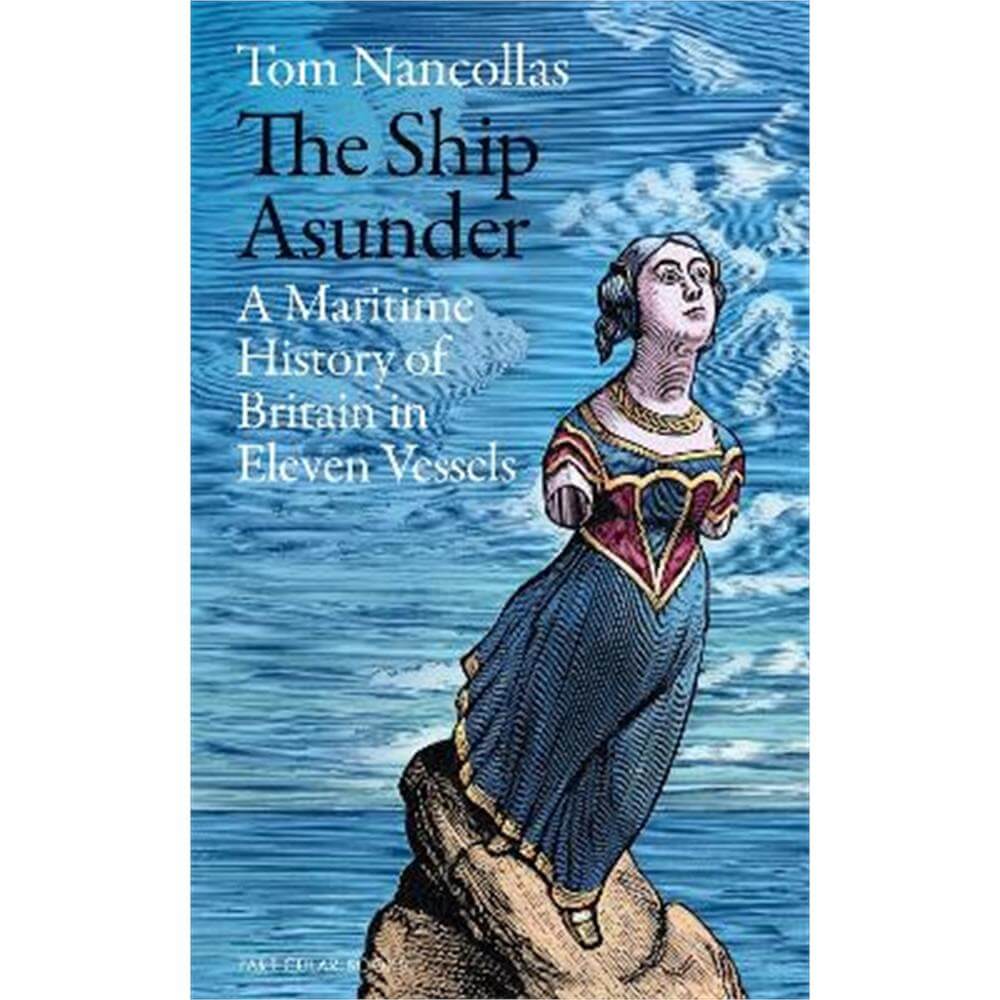 The Ship Asunder: A Maritime History of Britain in Eleven Vessels (Hardback) - Tom Nancollas
